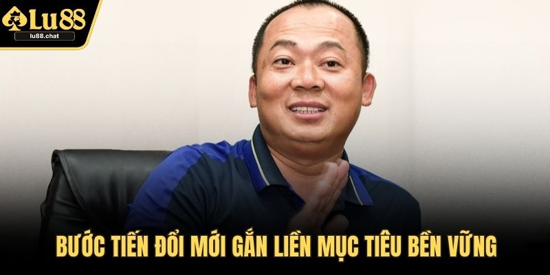 Bước tiến đổi mới gắn liền mục tiêu bền vững