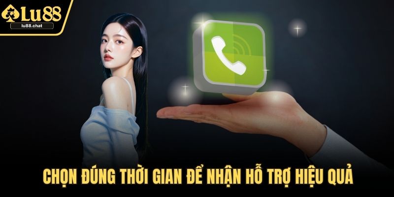 Chọn đúng thời gian để nhận hỗ trợ hiệu quả