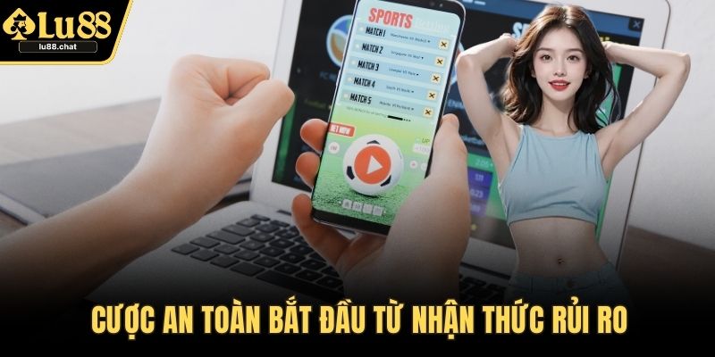 Cược an toàn bắt đầu từ nhận thức rủi ro