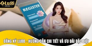 Đăng Ký LU88 – Hướng Dẫn Chi Tiết Và Ưu Đãi Đặc Biệt