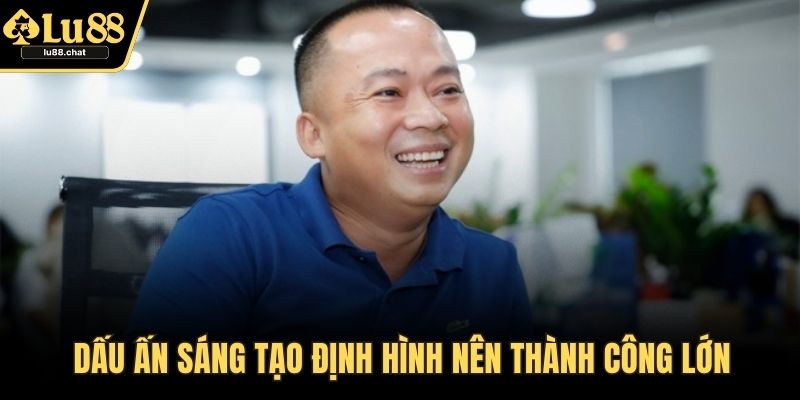Dấu ấn sáng tạo định hình nên thành công lớn