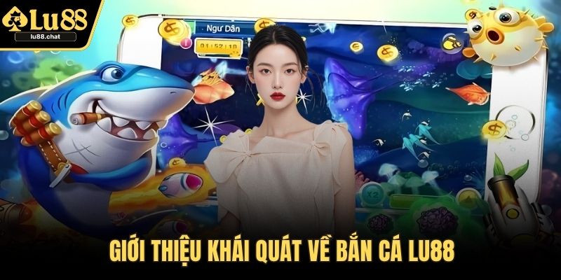 Giới thiệu khái quát về bắn cá LU88