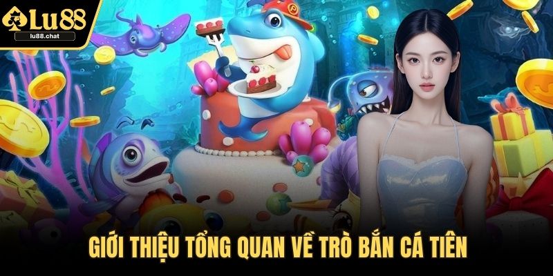 Giới thiệu tổng quan về trò bắn cá tiên