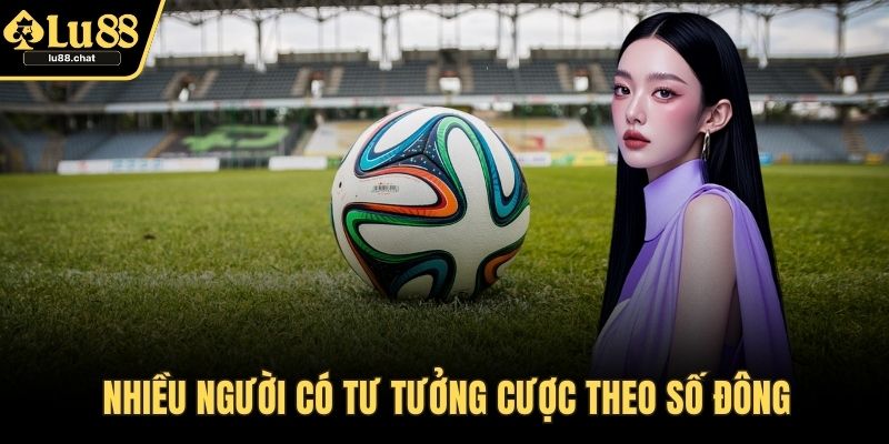 Nhiều người có tư tưởng cược theo số đông