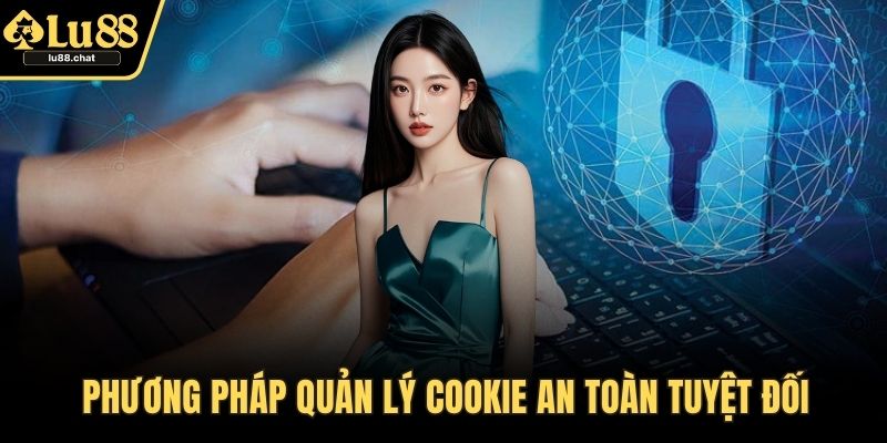 Phương pháp quản lý cookie an toàn tuyệt đối
