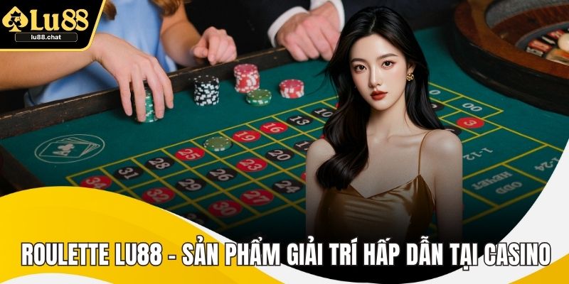 Roulette Lu88 - Sản Phẩm Giải Trí Hấp Dẫn Tại Casino Roulette Lu88 - Sản Phẩm Giải Trí Hấp Dẫn Tại Casino