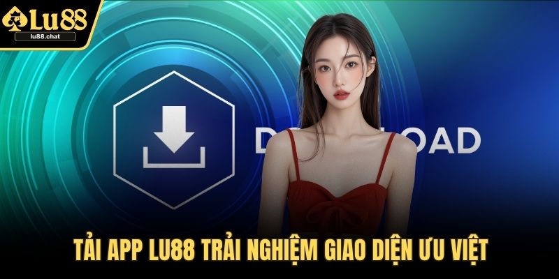 Tải app LU88 trải nghiệm giao diện ưu việt
