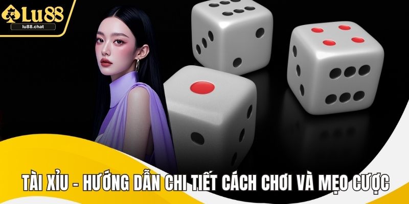Tài Xỉu - Hướng Dẫn Chi Tiết Cách Chơi Và Mẹo Cược Hiệu Quả
