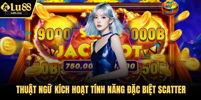Thuật Ngữ Nổ Hũ Là Gì? Tổng Hợp Ý Nghĩa Đầy Đủ, Dễ Hiểu Thuật ngữ kích hoạt tính năng đặc biệt Scatter