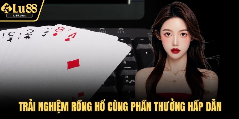 Trải nghiệm rồng hổ cùng phần thưởng hấp dẫn