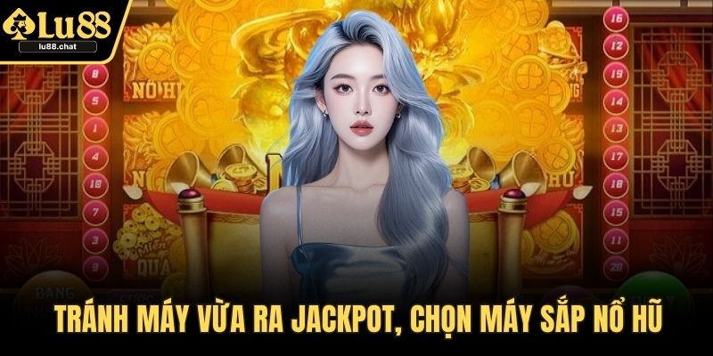 Tránh máy vừa ra jackpot, chọn máy sắp nổ hũ